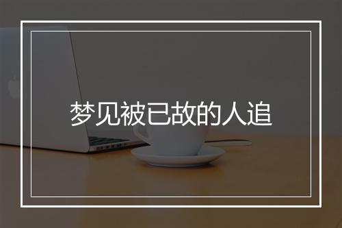 梦见被已故的人追