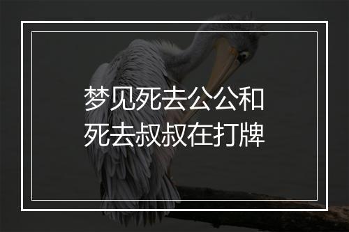 梦见死去公公和死去叔叔在打牌