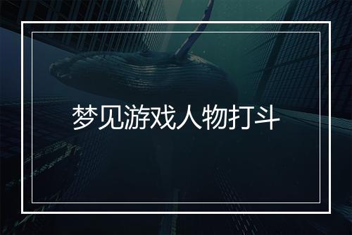 梦见游戏人物打斗