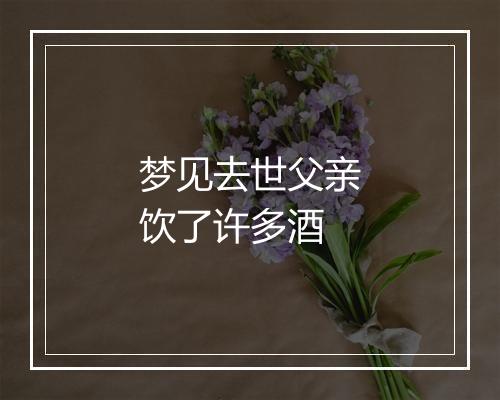 梦见去世父亲饮了许多酒