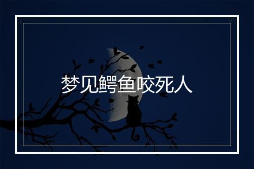 梦见鳄鱼咬死人