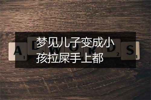 梦见儿子变成小孩拉屎手上都