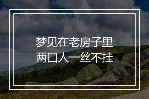 梦见在老房子里两囗人一丝不挂