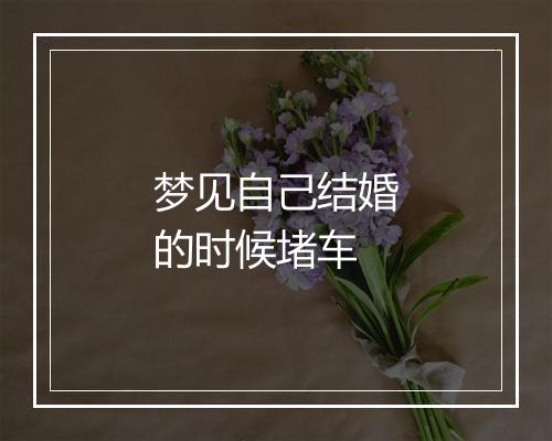 梦见自己结婚的时候堵车