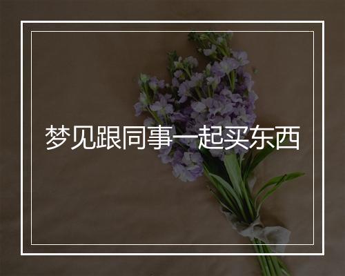 梦见跟同事一起买东西