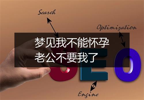 梦见我不能怀孕老公不要我了