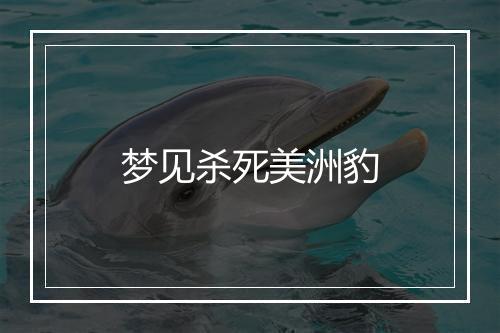 梦见杀死美洲豹