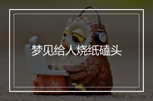 梦见给人烧纸磕头