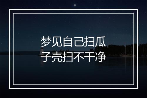 梦见自己扫瓜子壳扫不干净