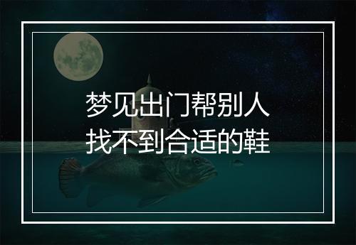 梦见出门帮别人找不到合适的鞋