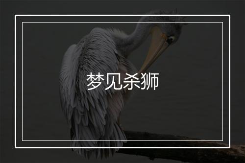 梦见杀狮