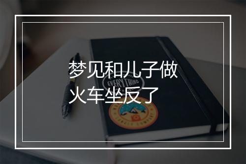 梦见和儿子做火车坐反了