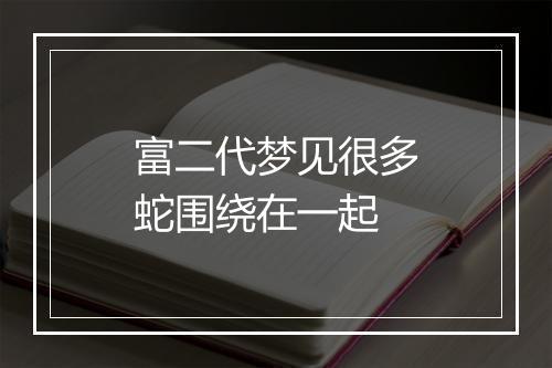 富二代梦见很多蛇围绕在一起