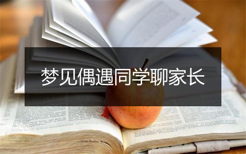 梦见偶遇同学聊家长