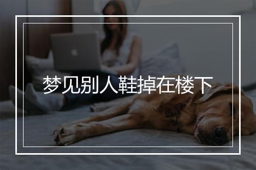 梦见别人鞋掉在楼下