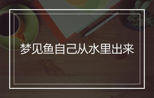 梦见鱼自己从水里出来