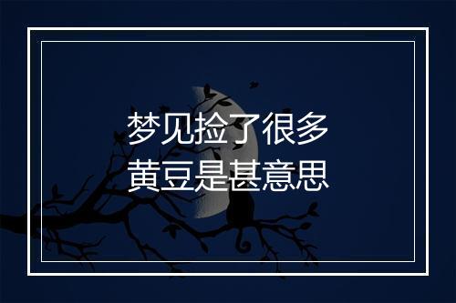 梦见捡了很多黄豆是甚意思