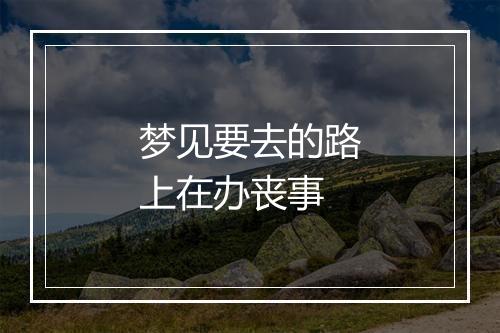 梦见要去的路上在办丧事