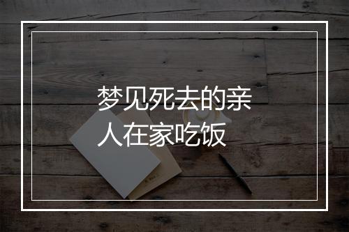 梦见死去的亲人在家吃饭