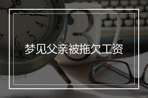 梦见父亲被拖欠工资