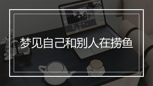 梦见自己和别人在捞鱼