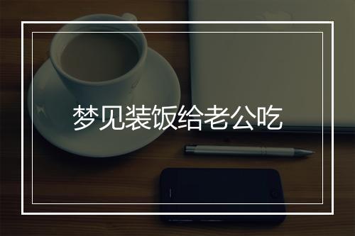 梦见装饭给老公吃