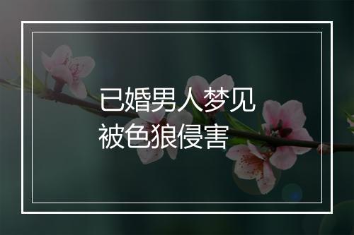 已婚男人梦见被色狼侵害