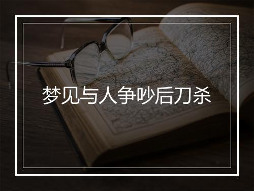 梦见与人争吵后刀杀