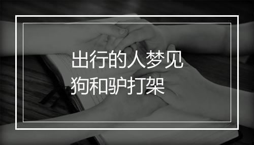 出行的人梦见狗和驴打架