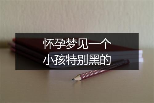 怀孕梦见一个小孩特别黑的