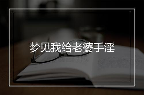 梦见我给老婆手淫