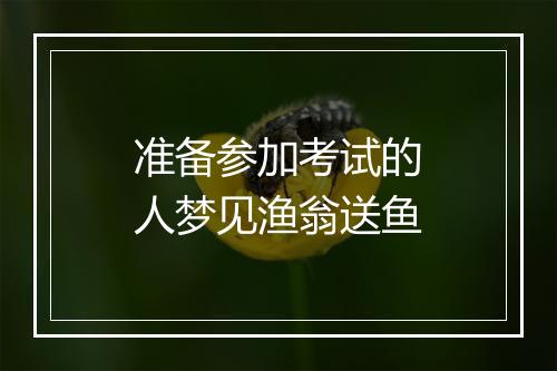 准备参加考试的人梦见渔翁送鱼