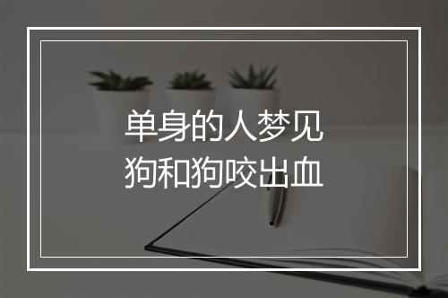 单身的人梦见狗和狗咬出血