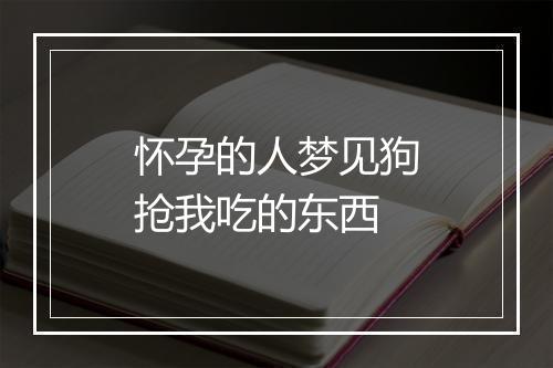 怀孕的人梦见狗抢我吃的东西