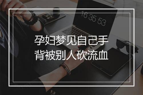 孕妇梦见自己手背被别人砍流血