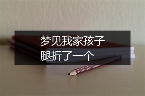 梦见我家孩子腿折了一个