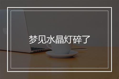 梦见水晶灯碎了