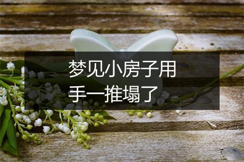 梦见小房子用手一推塌了