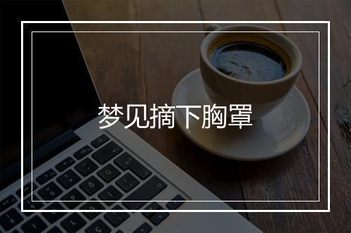 梦见摘下胸罩