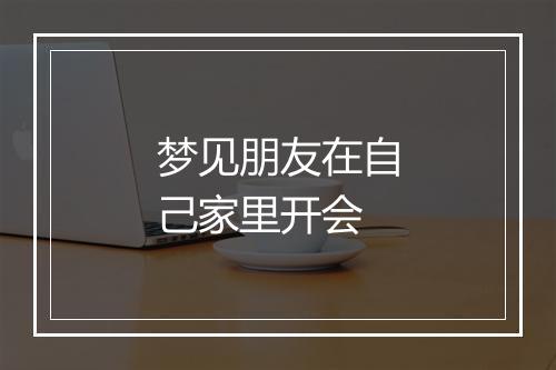 梦见朋友在自己家里开会