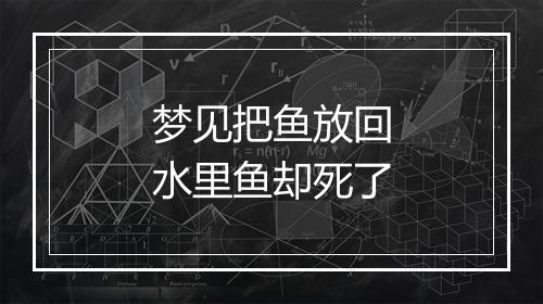 梦见把鱼放回水里鱼却死了