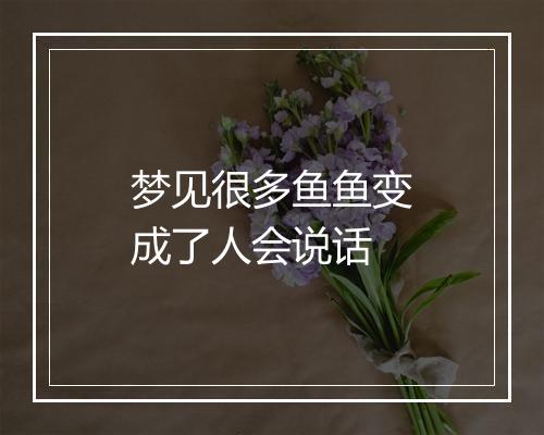 梦见很多鱼鱼变成了人会说话