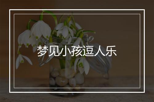 梦见小孩逗人乐