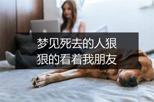 梦见死去的人狠狠的看着我朋友