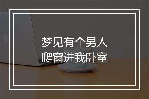 梦见有个男人爬窗进我卧室