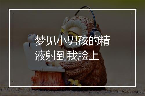 梦见小男孩的精液射到我脸上