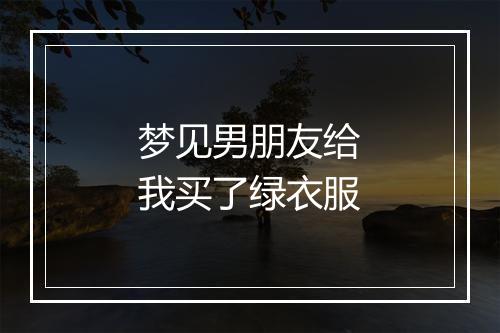 梦见男朋友给我买了绿衣服