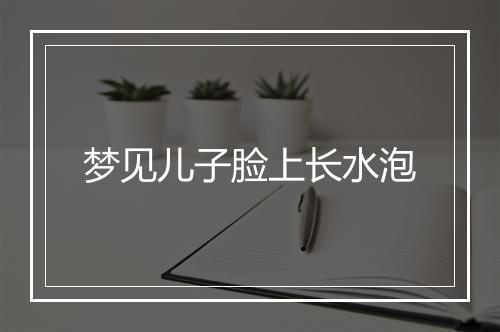 梦见儿子脸上长水泡