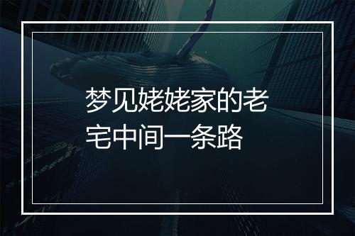 梦见姥姥家的老宅中间一条路