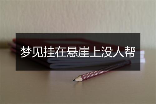 梦见挂在悬崖上没人帮